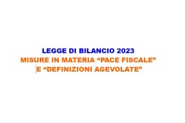 LEGGE DI BILANCIO 2023: MISURE IN MATERIA “PACE FISCALE” E “DEFINIZIONI AGEVOLATE”