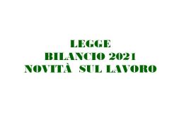 LEGGE DI BILANCIO 2021: ECCO LE PRINCIPALI NOVITÀ IN MATERIA LAVORO