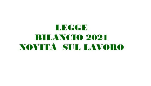 LEGGE DI BILANCIO 2021: ECCO LE PRINCIPALI NOVITÀ IN MATERIA LAVORO