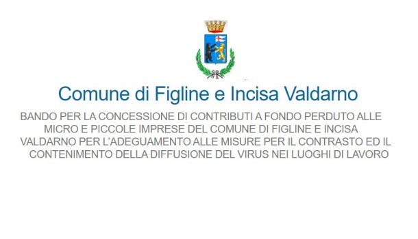 FIGLINE E INCISA VALDARNO: BANDO PER LA CONCESSIONE DI CONTRIBUTI A FONDO PERDUTO ALLE MICRO E PICCOLE IMPRESE DEL COMUNE PER L’ADEGUAMENTO ALLE MISURE PER IL CONTRASTO ED IL CONTENIMENTO DELLA DIFFUSIONE DEL VIRUS NEI LUOGHI DI LAVORO