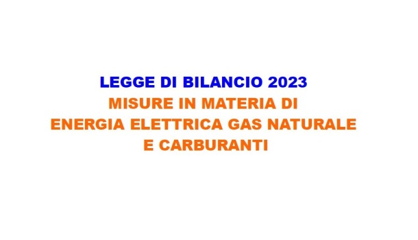 LEGGE DI BILANCIO 2023: MISURE IN MATERIA DI ENERGIA ELETTRICA GAS NATURALE E CARBURANTI