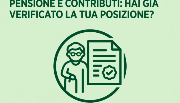PENSIONE E CONTRIBUTI: HAI GIÀ VERIFICATO LA TUA POSIZIONE?